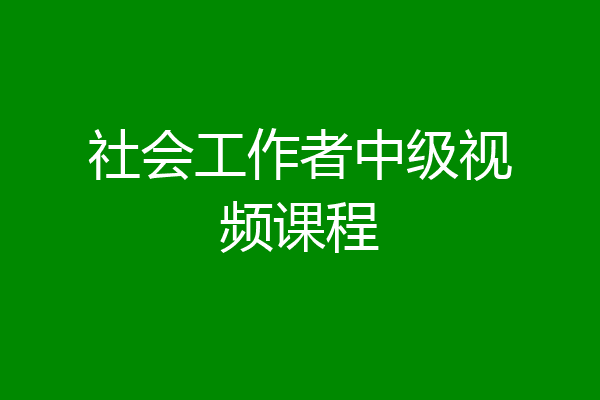 社会工作者中级视频课程