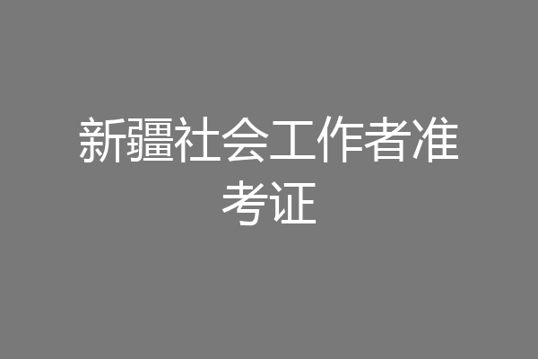 新疆社会工作者准考证