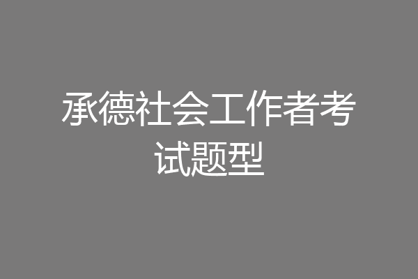 承德社会工作者考试题型