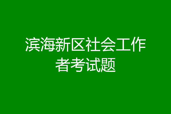 滨海新区社会工作者考试题