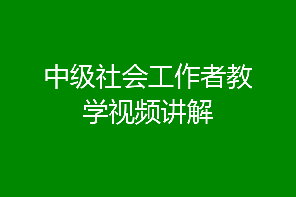 中级社会工作者教学视频讲解