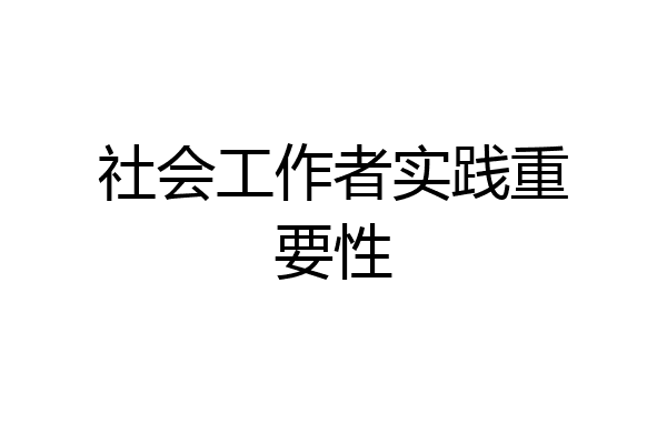 社会工作者实践重要性