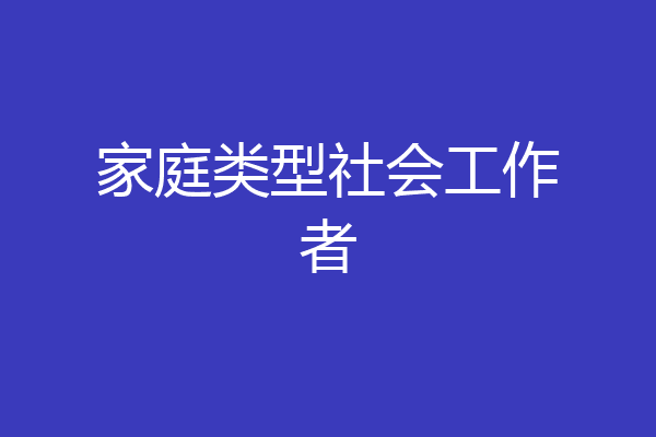 家庭类型社会工作者
