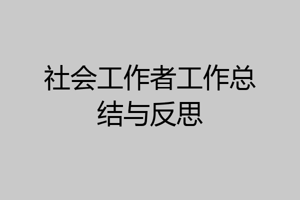 社会工作者工作总结与反思