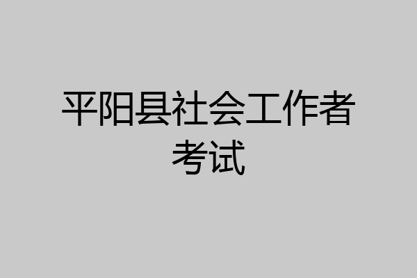 平阳县社会工作者考试