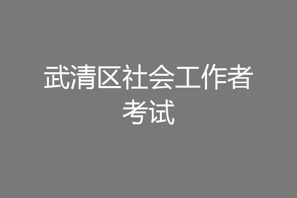 武清区社会工作者考试