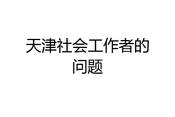 天津社会工作者的问题