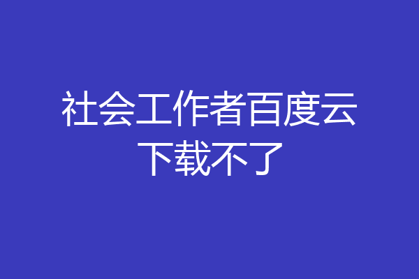 社会工作者百度云下载不了
