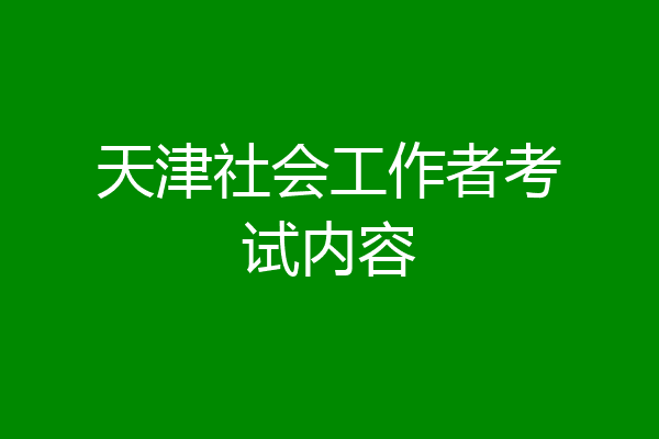 天津社会工作者考试内容