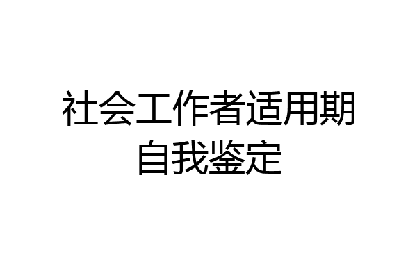 社会工作者适用期自我鉴定