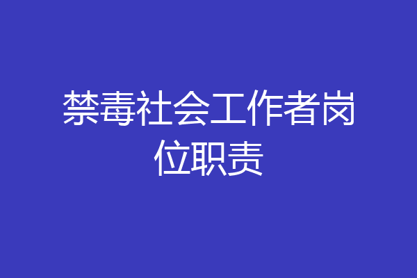 禁毒社会工作者岗位职责