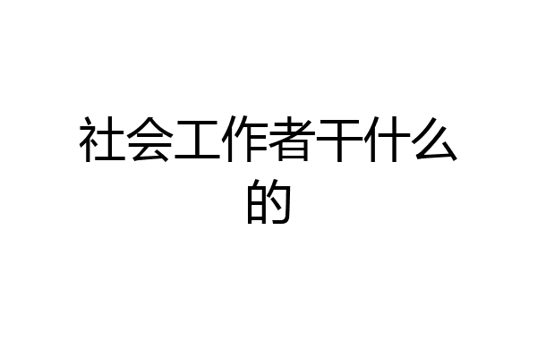 社会工作者干什么的