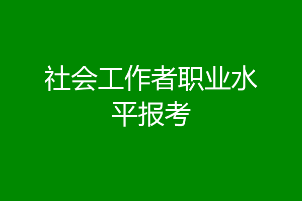 社会工作者职业水平报考