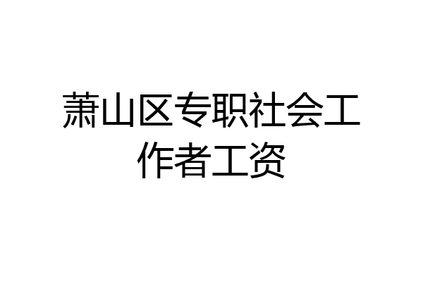 萧山区专职社会工作者工资