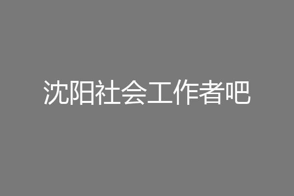 沈阳社会工作者吧