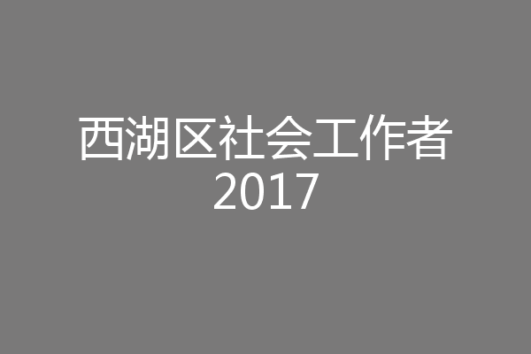 西湖区社会工作者2017