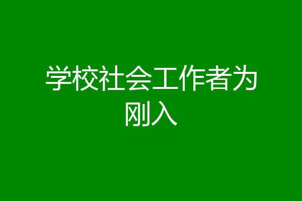 学校社会工作者为刚入