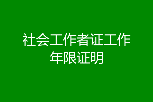 社会工作者证工作年限证明