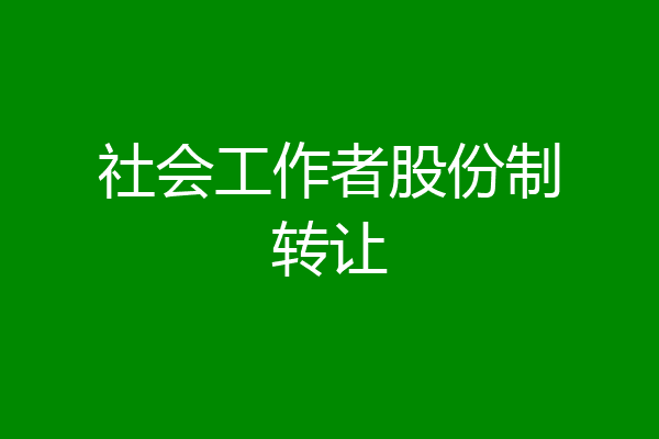 社会工作者股份制转让