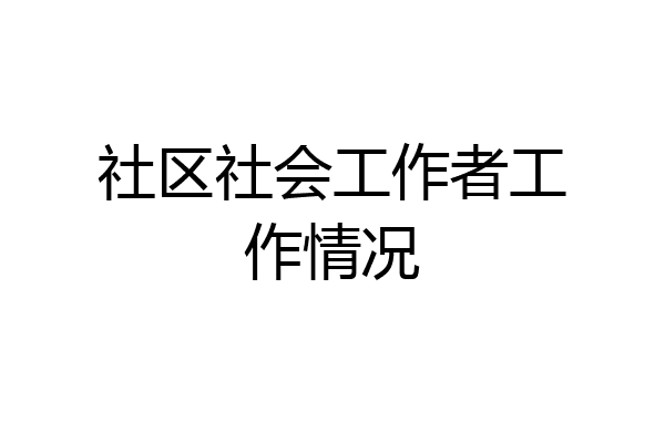 社区社会工作者工作情况