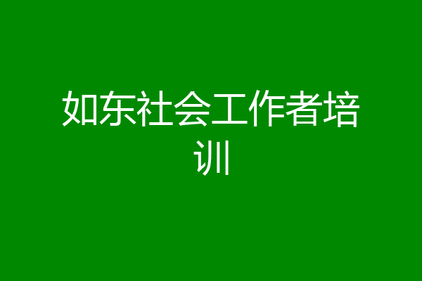 如东社会工作者培训