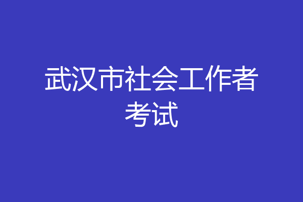 武汉市社会工作者考试
