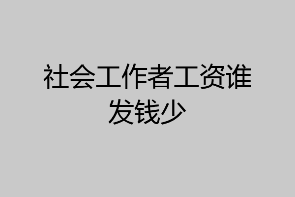 社会工作者工资谁发钱少