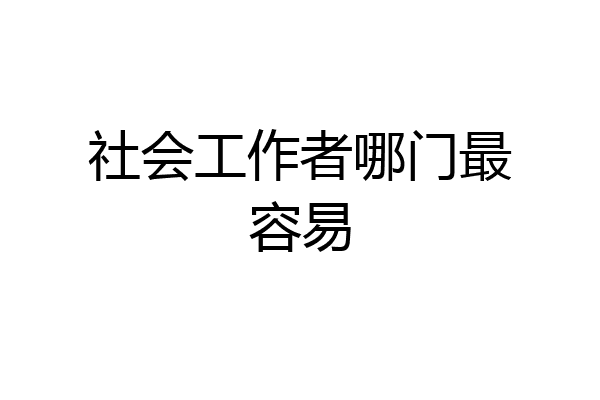社会工作者哪门最容易