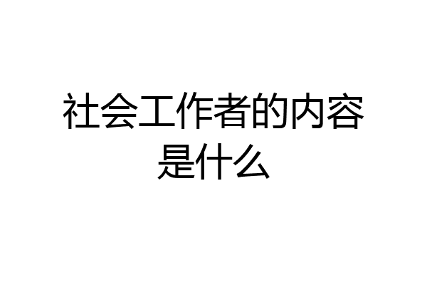 社会工作者的内容是什么