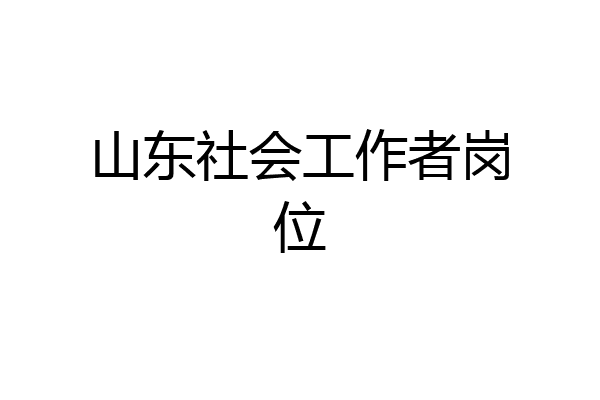 山东社会工作者岗位
