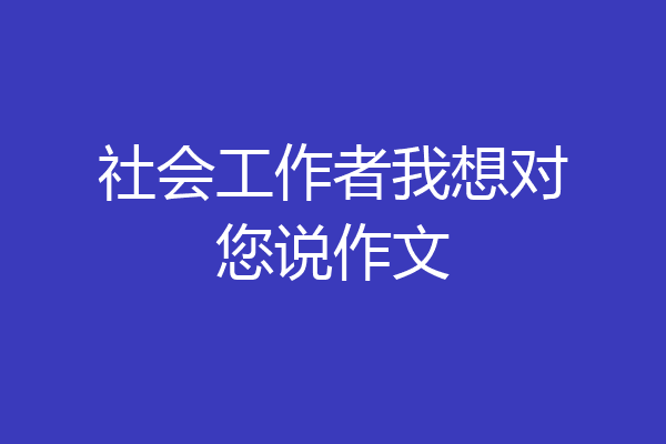 社会工作者我想对您说作文