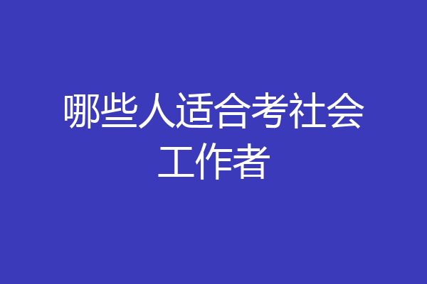 哪些人适合考社会工作者
