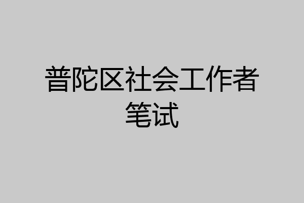 普陀区社会工作者笔试