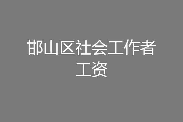 邯山区社会工作者工资
