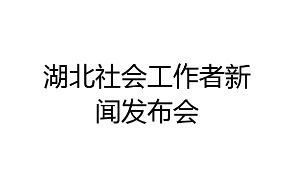 湖北社会工作者新闻发布会