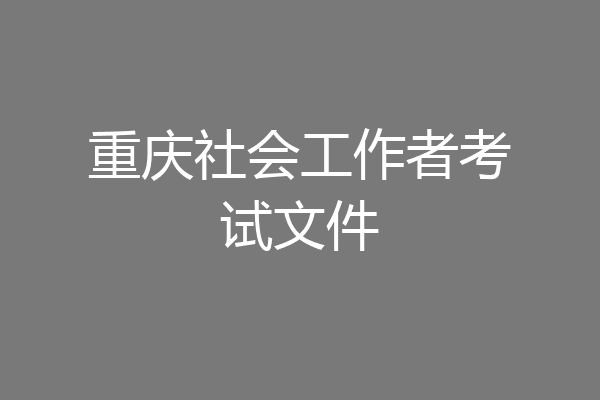 重庆社会工作者考试文件