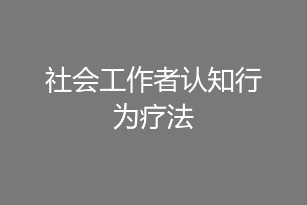 社会工作者认知行为疗法