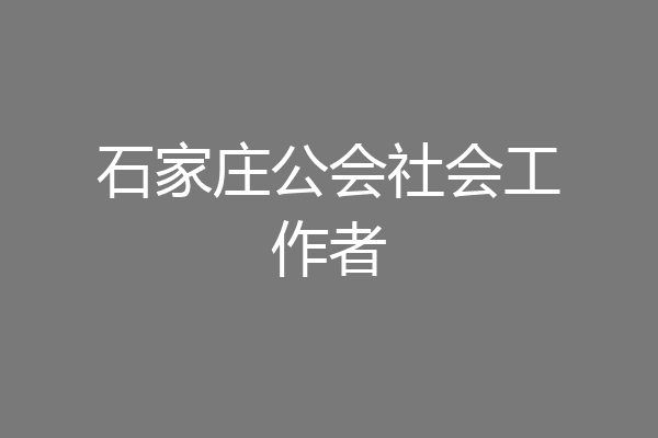 石家庄公会社会工作者