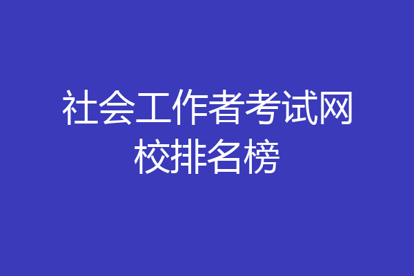 社会工作者考试网校排名榜
