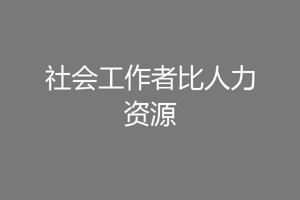 社会工作者比人力资源