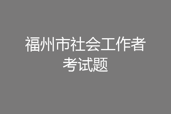 福州市社会工作者考试题