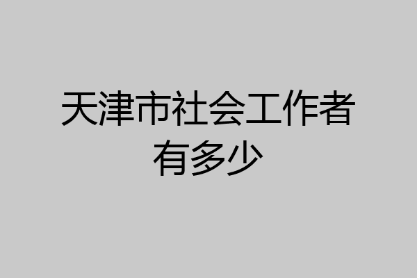 天津市社会工作者有多少
