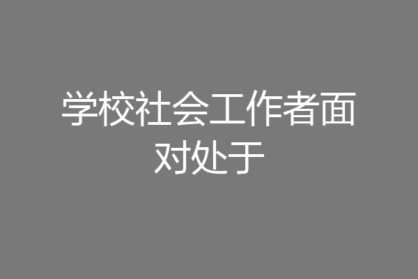 学校社会工作者面对处于