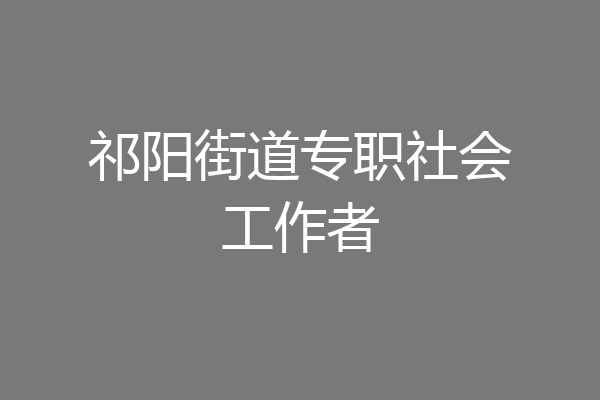 祁阳街道专职社会工作者