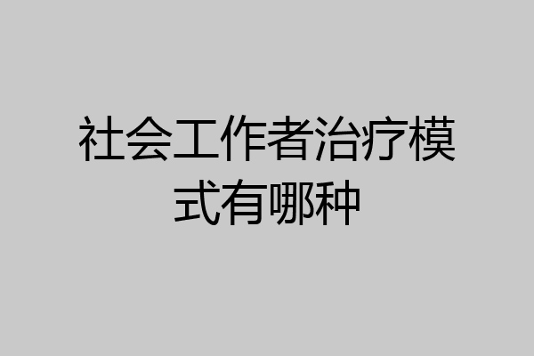 社会工作者治疗模式有哪种