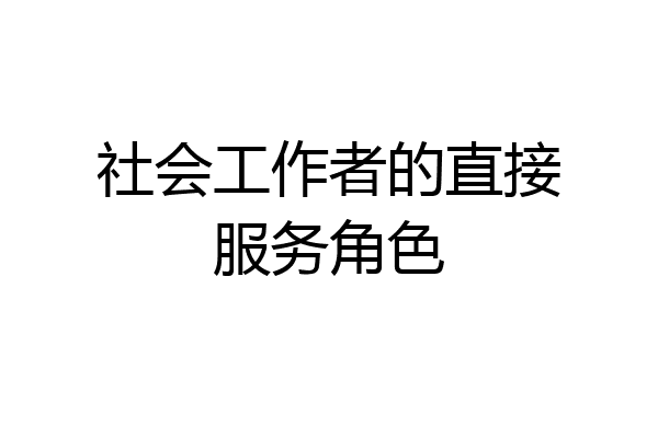 社会工作者的直接服务角色
