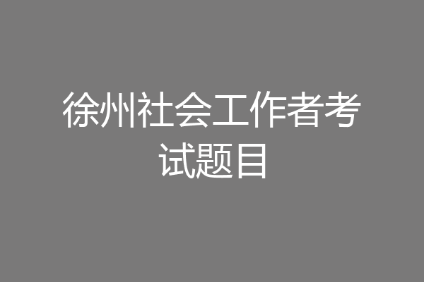 徐州社会工作者考试题目