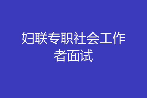 妇联专职社会工作者面试