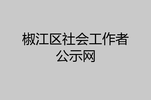 椒江区社会工作者公示网