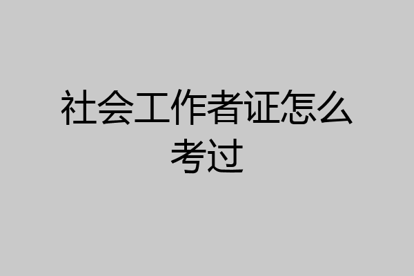 社会工作者证怎么考过